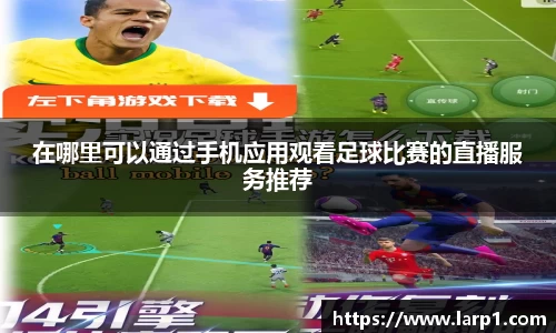在哪里可以通过手机应用观看足球比赛的直播服务推荐