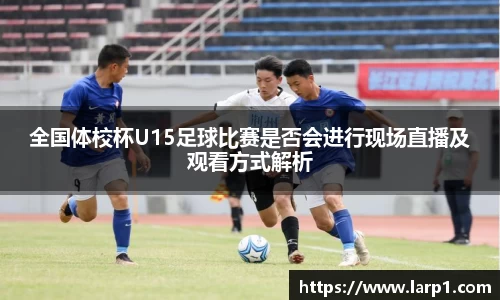 全国体校杯U15足球比赛是否会进行现场直播及观看方式解析