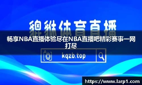 畅享NBA直播体验尽在NBA直播吧精彩赛事一网打尽