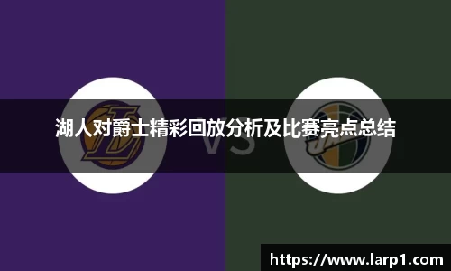 湖人对爵士精彩回放分析及比赛亮点总结
