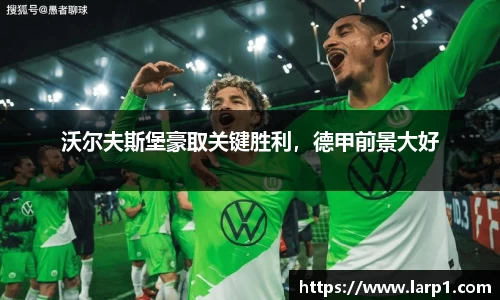 沃尔夫斯堡豪取关键胜利，德甲前景大好